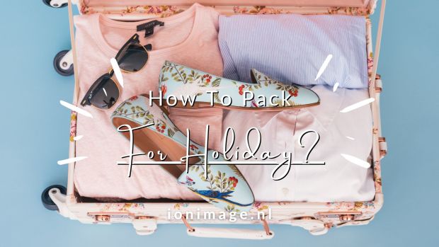 How To Pack For Holiday? 