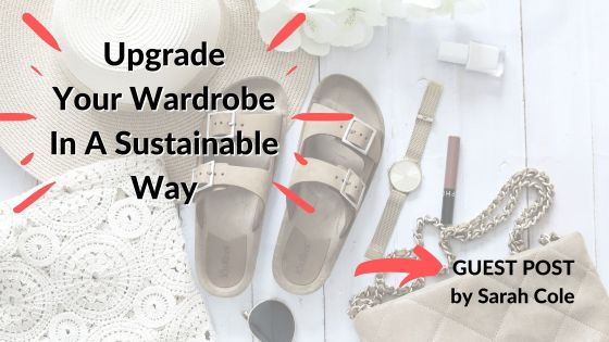 How To Upgrade Your Wardrobe In The Most Sustainable Way?